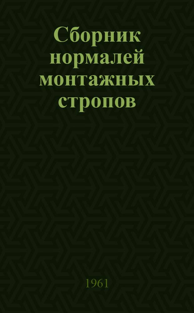 Сборник нормалей монтажных стропов : Утв. 8/VI 1960 г.