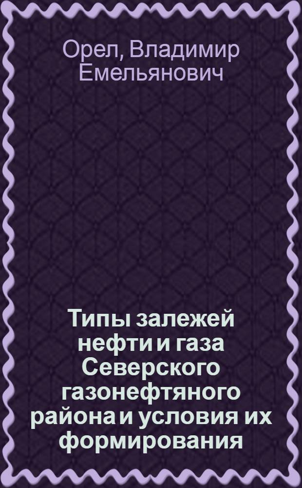 Типы залежей нефти и газа Северского газонефтяного района и условия их формирования : Автореферат дис. на соискание учен. степени кандидата геол.-минерал. наук