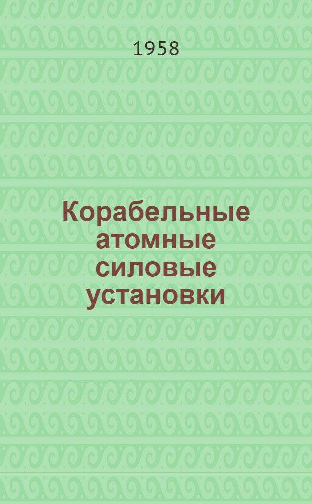 Корабельные атомные силовые установки : (Обзор по данным иностр. изд.)