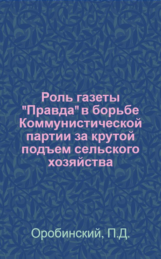 Роль газеты "Правда" в борьбе Коммунистической партии за крутой подъем сельского хозяйства. (Сентябрь 1953 г. - февраль 1956 г.) : Автореферат дис. на соискание учен. степени кандидата ист. наук