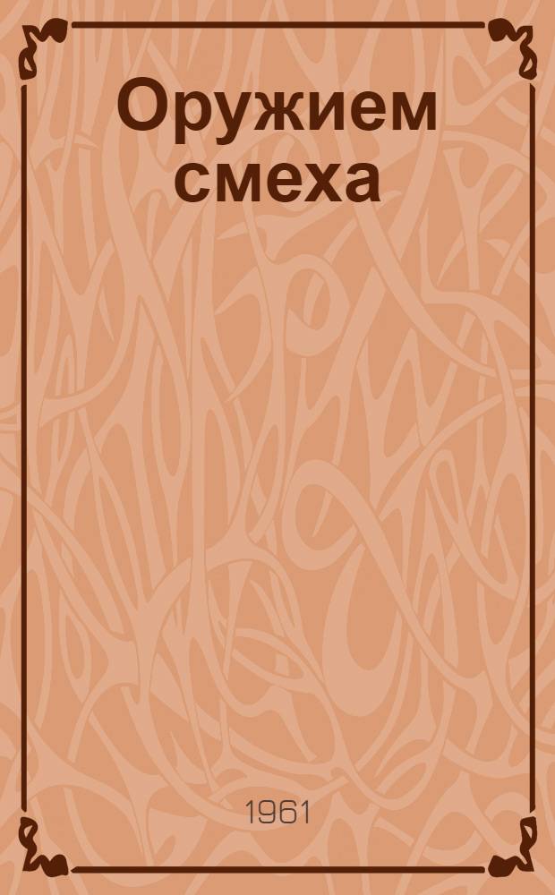 Оружием смеха : Фельетоны, рассказы, юморески, стихи