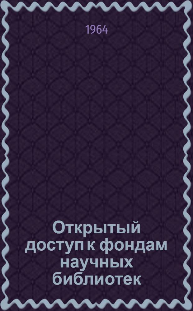 Открытый доступ к фондам научных библиотек : (Инструк.-метод. материал)