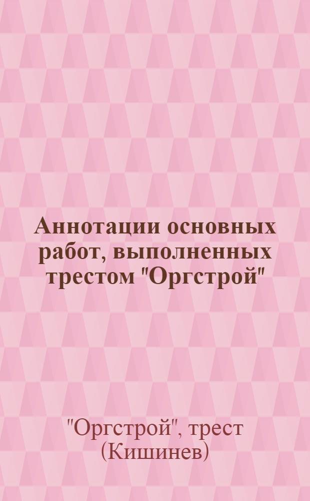 Аннотации основных работ, выполненных трестом "Оргстрой"