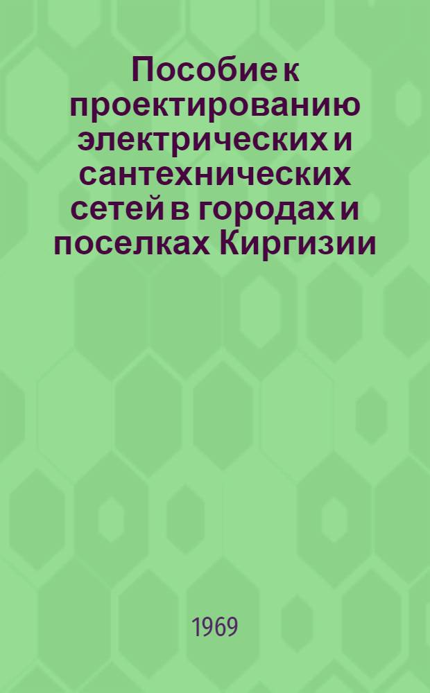 Пособие к проектированию электрических и сантехнических сетей в городах и поселках Киргизии : Ч. 1-. Ч. 2 : Город Ош