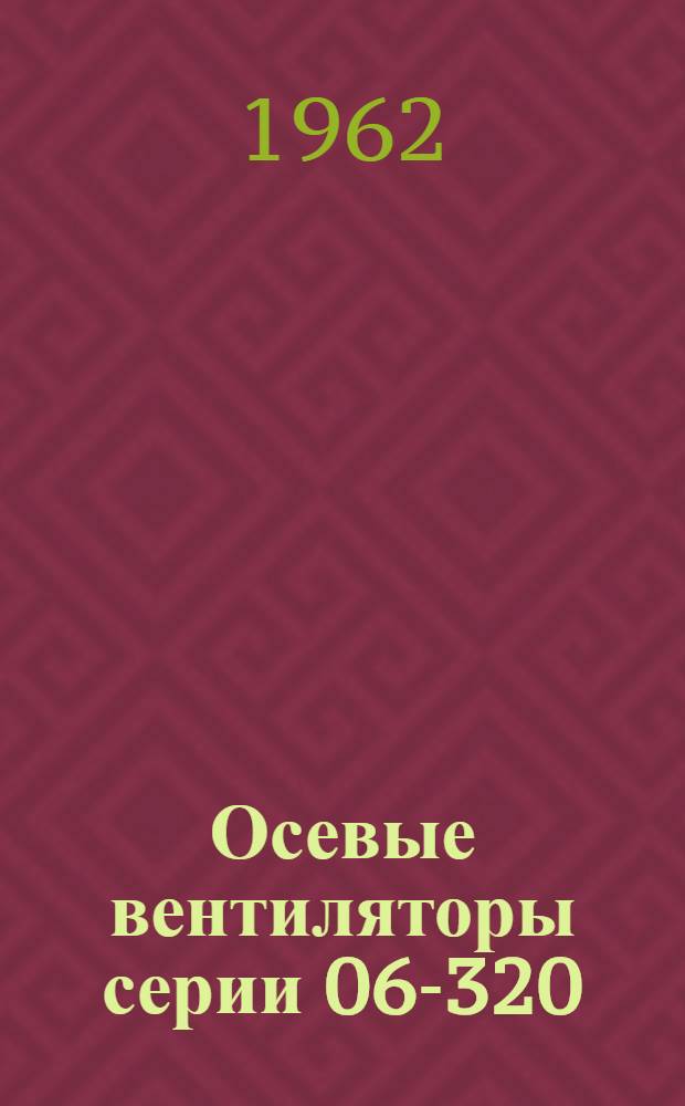 Осевые вентиляторы серии 06-320 : № 4, 5, 6, 7, 8, 10 и 12 : Инструкция по эксплуатации и уходу