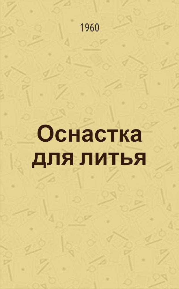 Оснастка для литья : Материалы семинара ["Конструирование и эксплуатация оснастки для точных способов литья"] Сб. 1-. Сб. 2