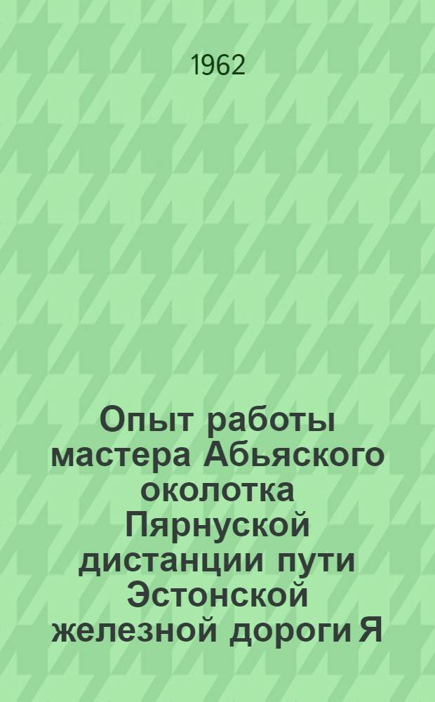 Опыт работы мастера Абьяского околотка Пярнуской дистанции пути Эстонской железной дороги Я.Я. Рейссара