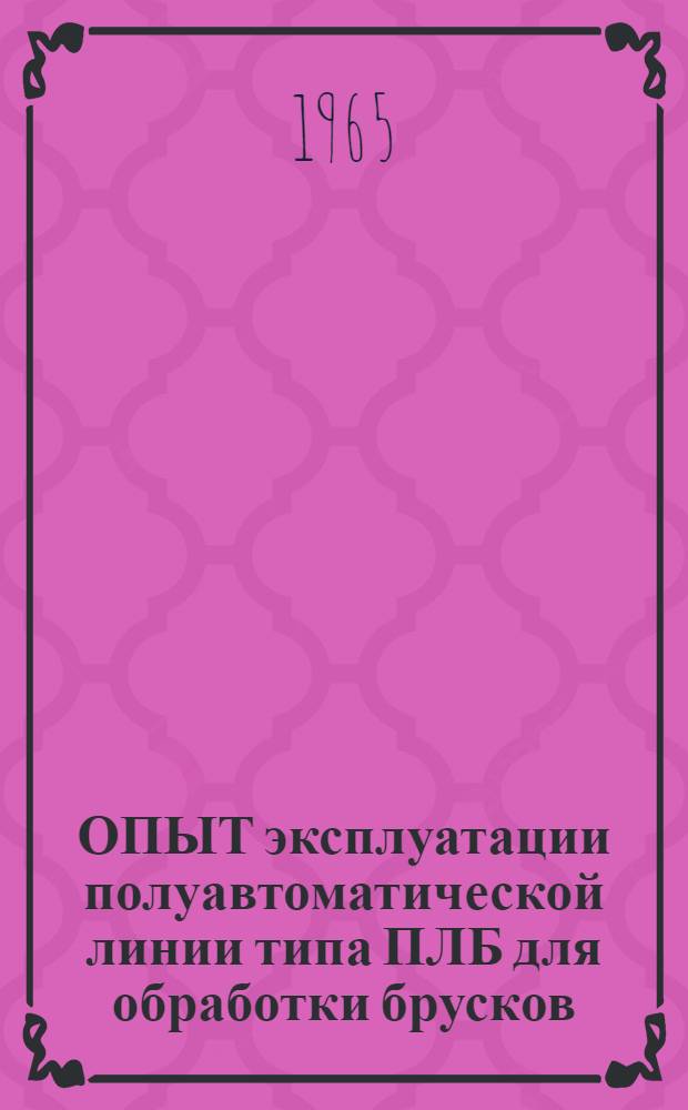 ОПЫТ эксплуатации полуавтоматической линии типа ПЛБ для обработки брусков