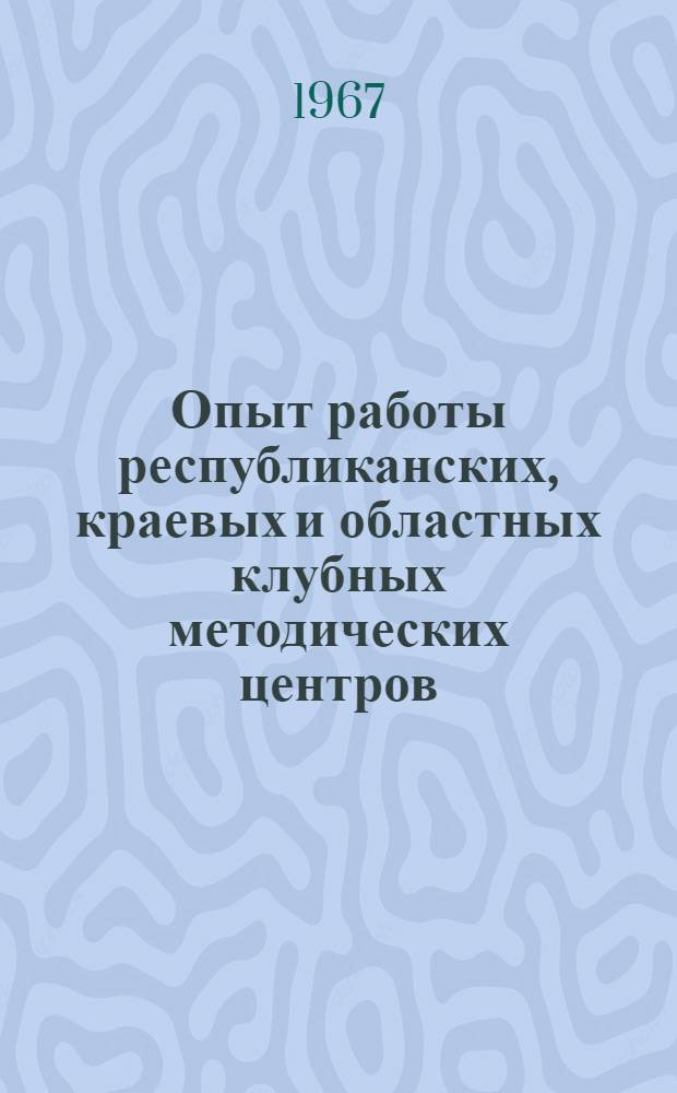 Опыт работы республиканских, краевых и областных клубных методических центров : Материалы Всесоюз. семинара
