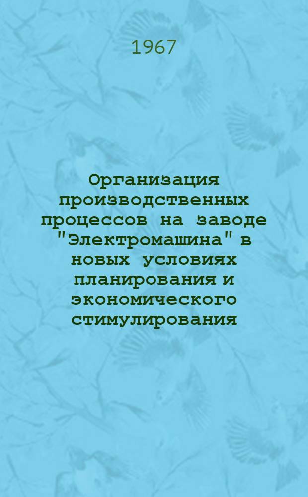 Организация производственных процессов на заводе "Электромашина" в новых условиях планирования и экономического стимулирования