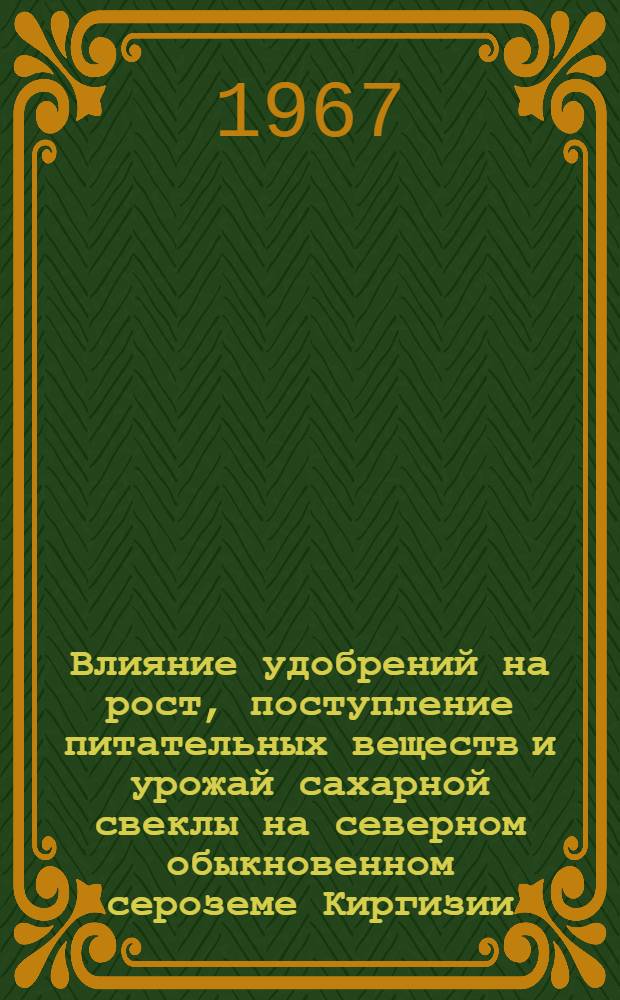Влияние удобрений на рост, поступление питательных веществ и урожай сахарной свеклы на северном обыкновенном сероземе Киргизии : Автореферат дис. на соискание учен. степени канд. с.-х. наук