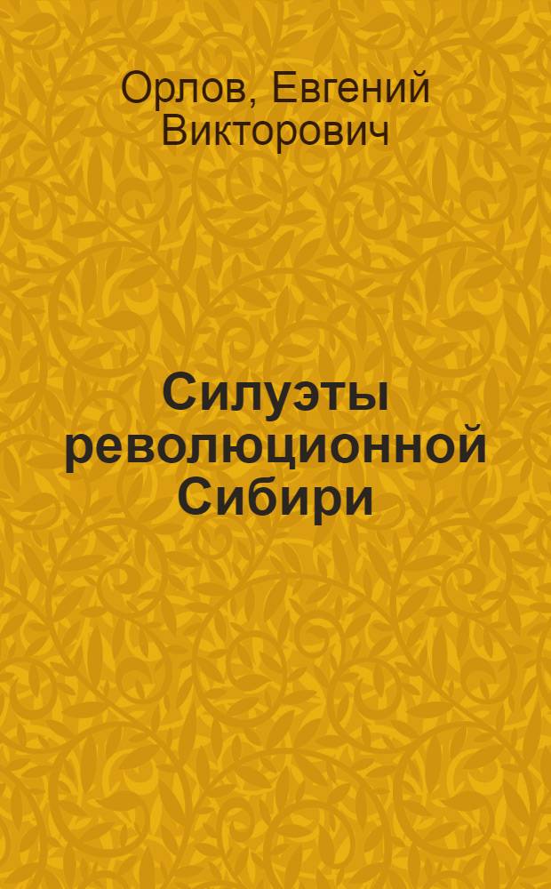 Силуэты революционной Сибири : К 50-летию Советской власти : Каталог выставки