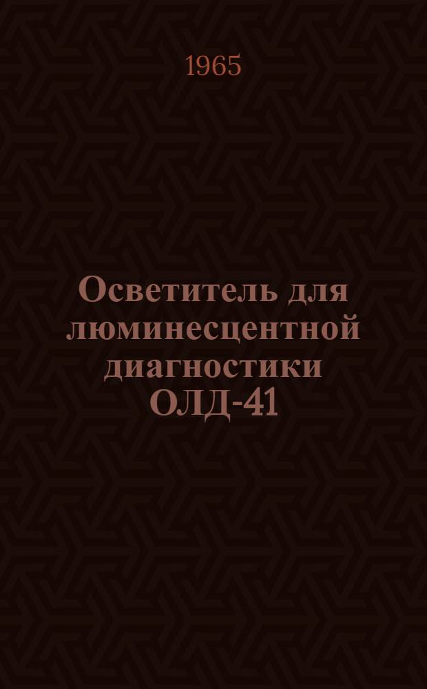 Осветитель для люминесцентной диагностики ОЛД-41 (МРТУ 42-2242-63) : Инструкция и паспорт
