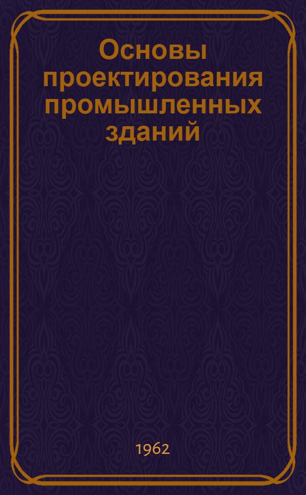 Основы проектирования промышленных зданий : Курс архитектуры : Раздел III А : Конспект лекций