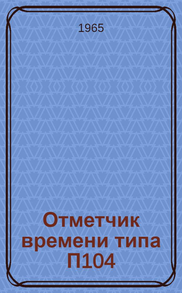 Отметчик времени типа П104 : Описание и правила пользования