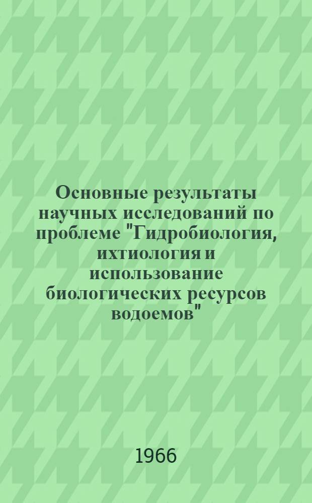 Основные результаты научных исследований по проблеме "Гидробиология, ихтиология и использование биологических ресурсов водоемов" : (Краткий обзор)