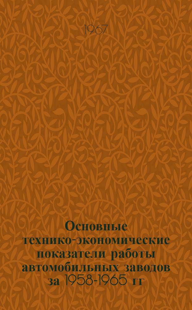Основные технико-экономические показатели работы автомобильных заводов за 1958-1965 гг.