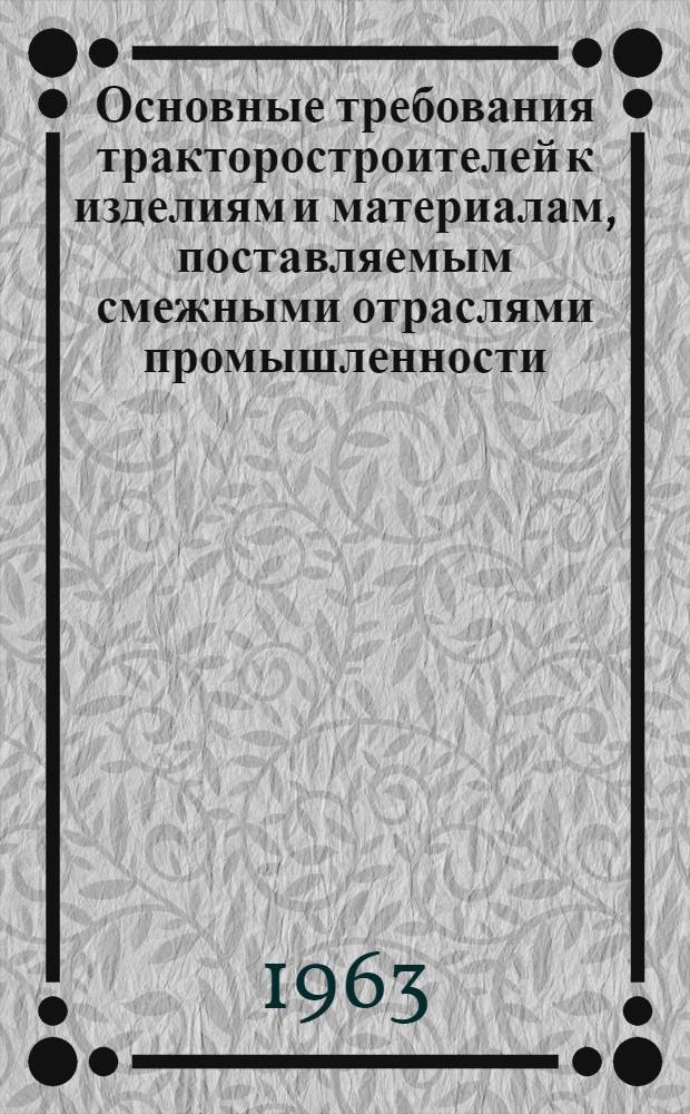 Основные требования тракторостроителей к изделиям и материалам, поставляемым смежными отраслями промышленности : (Сост. НАТИ по согласованию с тракт. заводами)