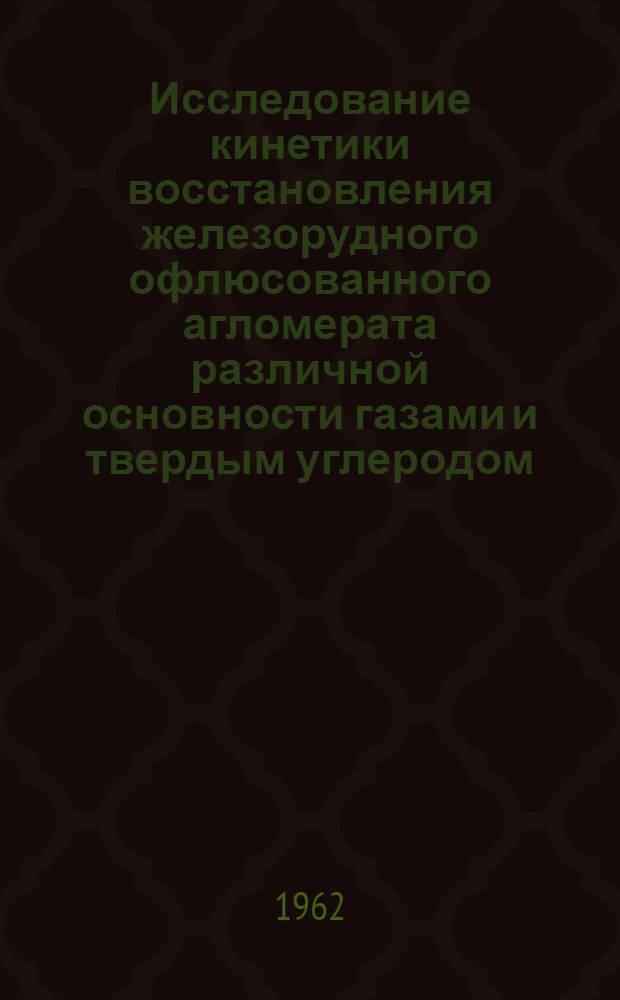 Исследование кинетики восстановления железорудного офлюсованного агломерата различной основности газами и твердым углеродом : Автореферат дис. на соискание учен. степени кандидата техн. наук