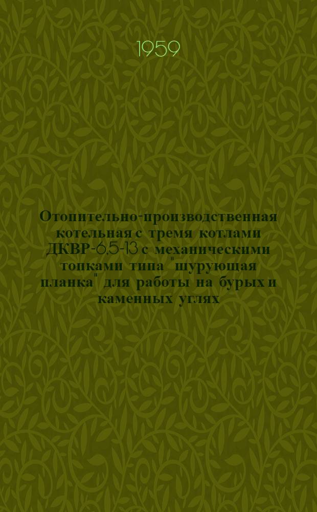 Отопительно-производственная котельная с тремя котлами ДКВР-6,5-13 с механическими топками типа "шурующая планка" для работы на бурых и каменных углях : Рабочие чертежи Альбом 1/1-. Альбом 1/1