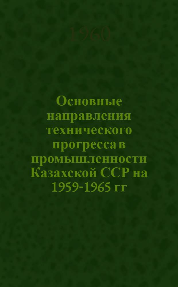 Основные направления технического прогресса в промышленности Казахской ССР на 1959-1965 гг : [1]-. [7] : Отрасли легкой промышленности