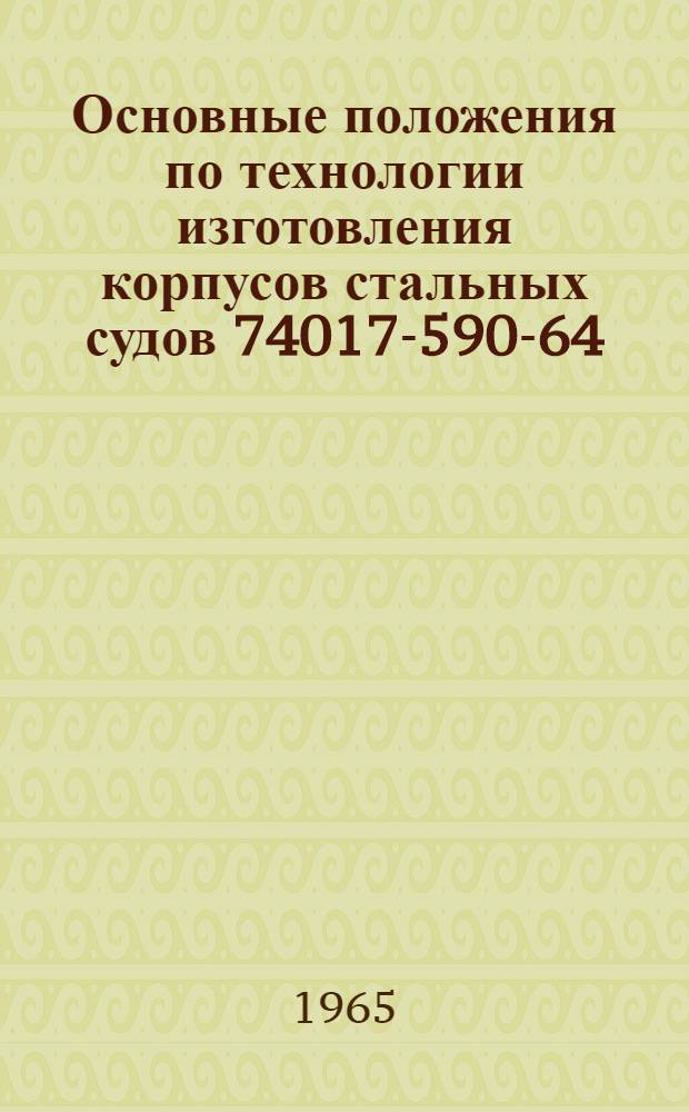 Основные положения по технологии изготовления корпусов стальных судов 74017-590-64 : Ч. 1-. Ч. 1