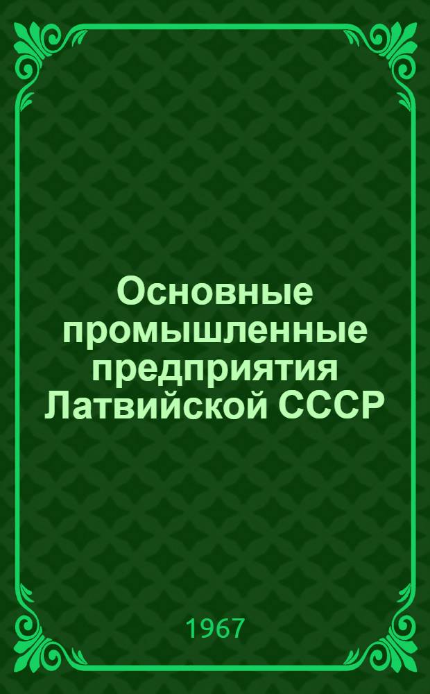 Основные промышленные предприятия Латвийской СССР : [Стат. сборник. 1960-1965 гг.] Т. 1-. Т. 3 : Министерство лесного хозяйства и лесной промышленности Латвийской СССР