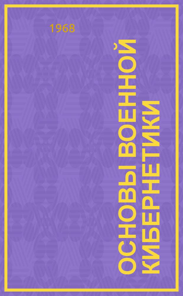 Основы военной кибернетики : Учеб. пособие : В 4 вып. : Вып. 1-4