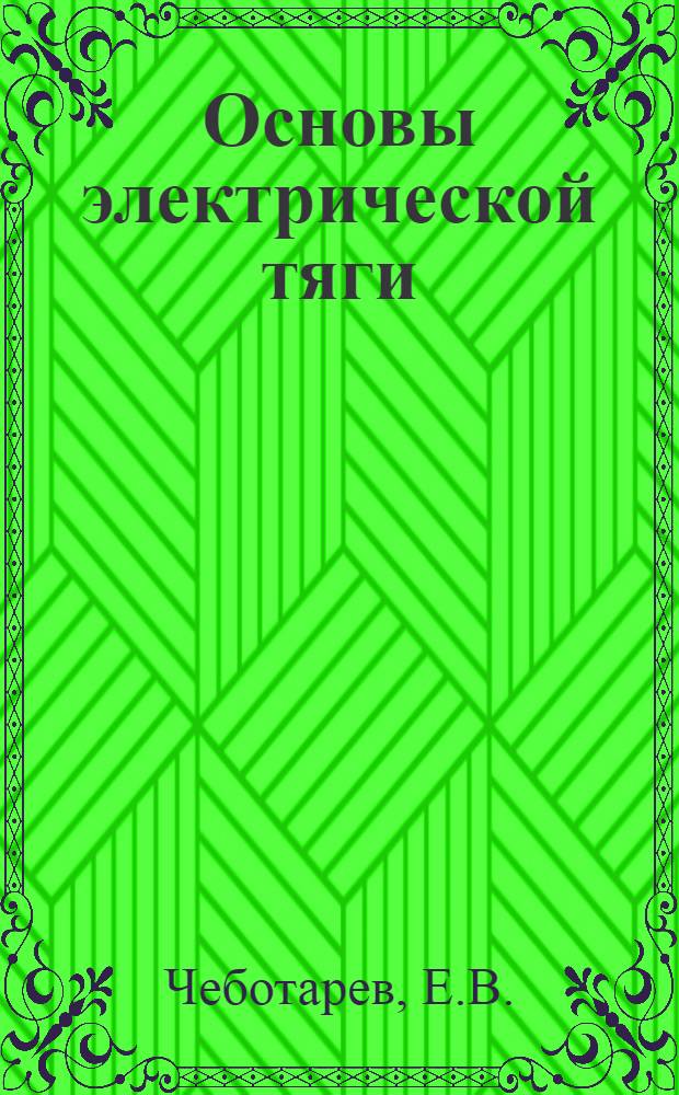 Основы электрической тяги : [Учебник для энерг. и политехн. вузов] Ч. 1-. Ч. 2 : Теория работы, методы расчета и выбор параметров основных элементов системы электроснабжения электрических дорог