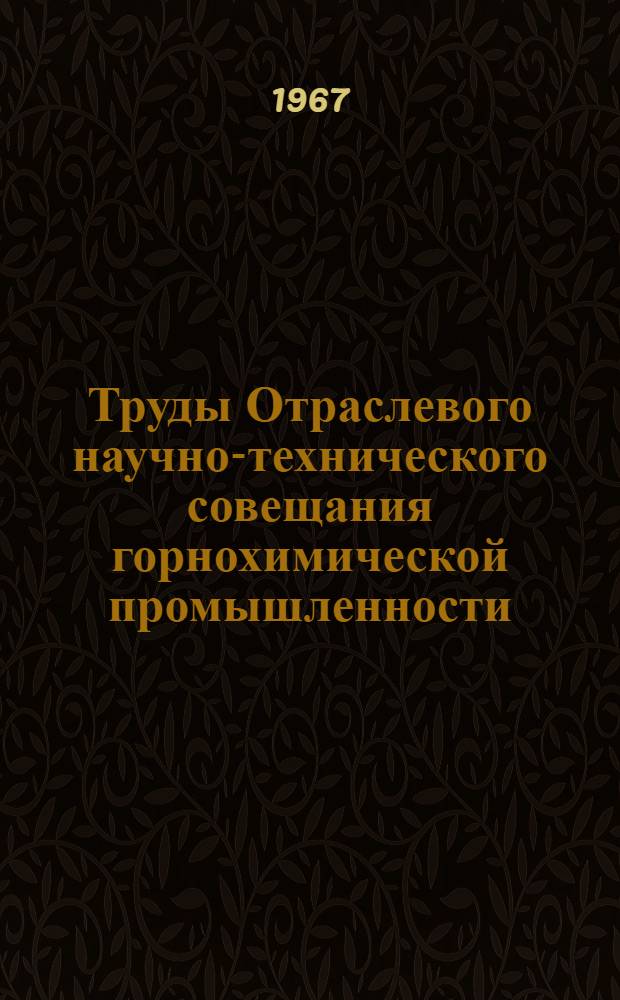 Труды Отраслевого научно-технического совещания горнохимической промышленности. Минск, 1967 г : [1]-. [5] : Экономическая подсекция