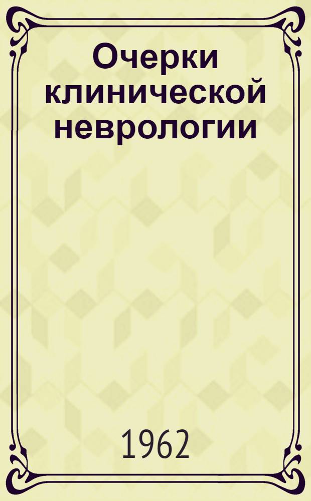 Очерки клинической неврологии : Сборник трудов Кафедры нервных болезней гос. Ленингр. ордена Ленина ин-та для усовершенствования врачей им. С.М. Кирова : Вып. 1-