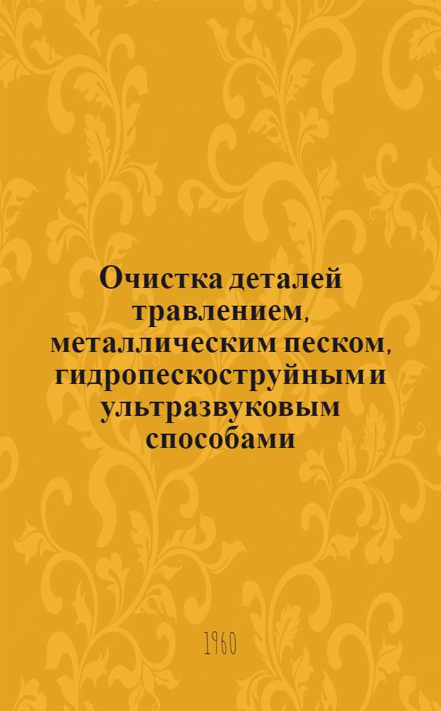 Очистка деталей травлением, металлическим песком, гидропескоструйным и ультразвуковым способами : Руководящий материал
