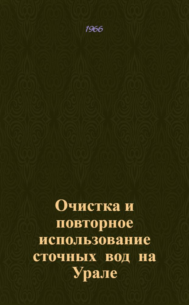 Очистка и повторное использование сточных вод на Урале : Из опыта пром. предприятий, заводских лабораторий и науч.-исслед. организаций. 1