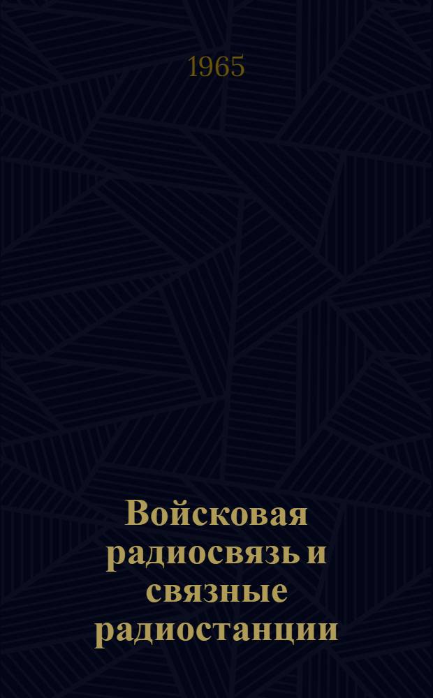 Войсковая радиосвязь и связные радиостанции : [Учеб. пособие В 2 ч.] Ч. 1-. Ч. 1 : Радиосвязь и элементы систем связи