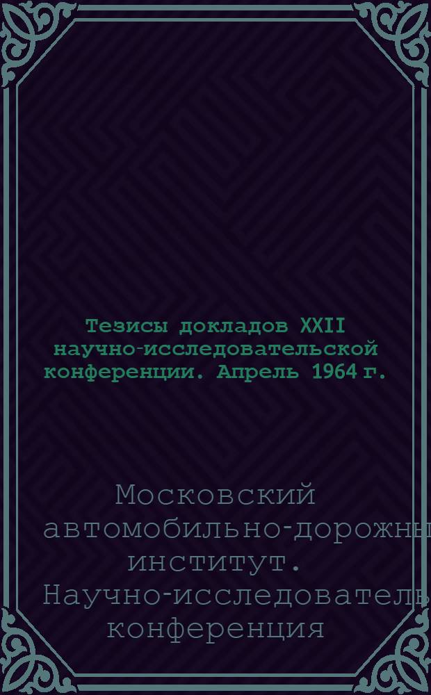 Тезисы докладов XXII научно-исследовательской конференции. Апрель 1964 г. : 1-