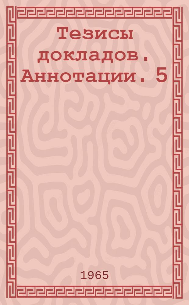 Тезисы докладов. Аннотации. [5] : Секции общественных наук, русского и иностранного языков и физико-математических наук