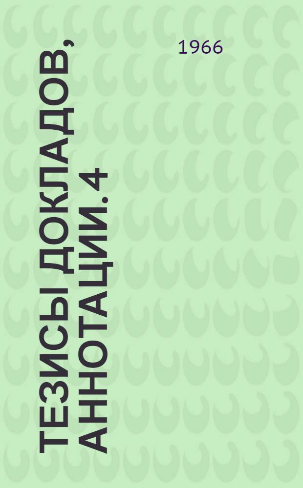 Тезисы докладов, аннотации. [4] : Секции общественных наук, русского и иностранных языков и физико-математических наук