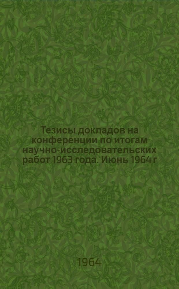 Тезисы докладов на конференции по итогам научно-исследовательских работ 1963 года. Июнь 1964 г : [1]-. [2] : Геофизическая секция