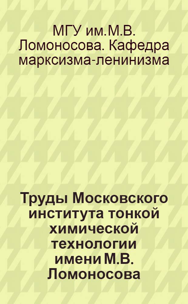 Труды Московского института тонкой химической технологии имени М.В. Ломоносова : Вып. 1-