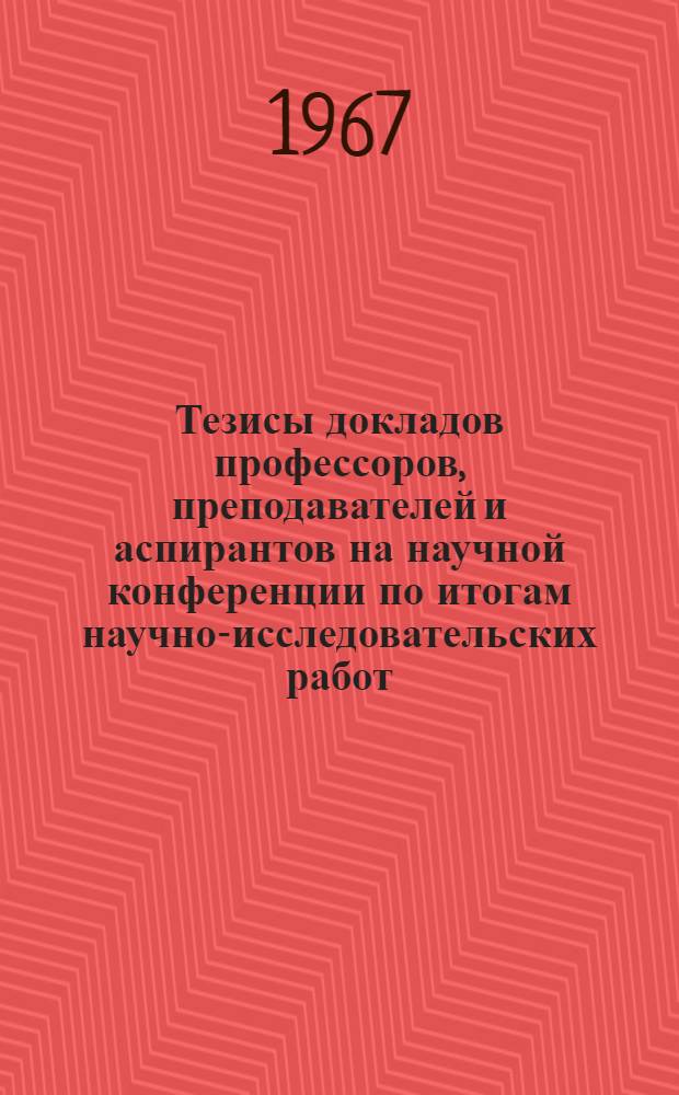 Тезисы докладов профессоров, преподавателей и аспирантов на научной конференции по итогам научно-исследовательских работ, выполненных в 1966 году. 10-14 апреля 1967 г : [1]-. [2] : Экономика, организация и техника советской торговли, бухгалтерский учет