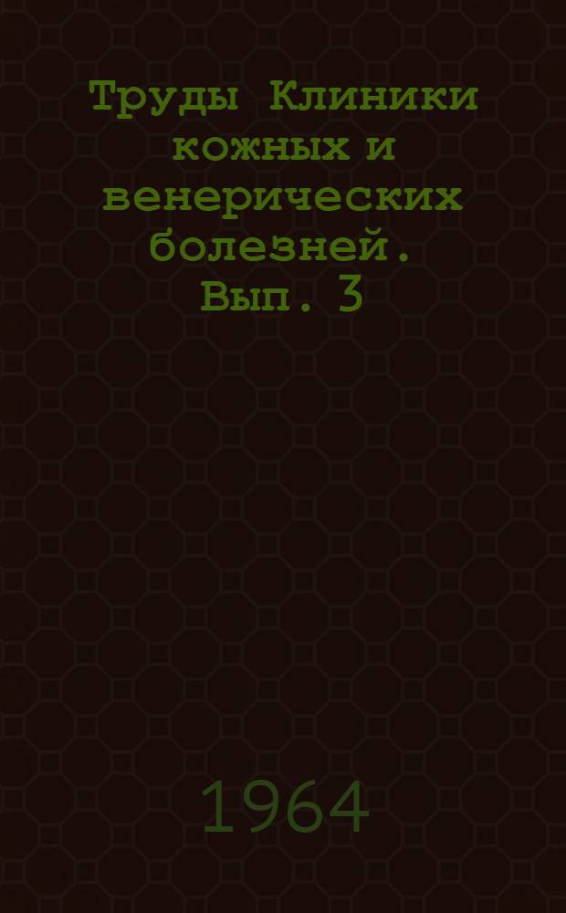 Труды Клиники кожных и венерических болезней. Вып. 3