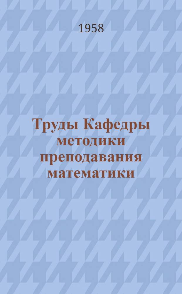 Труды Кафедры методики преподавания математики : Вып. 1-
