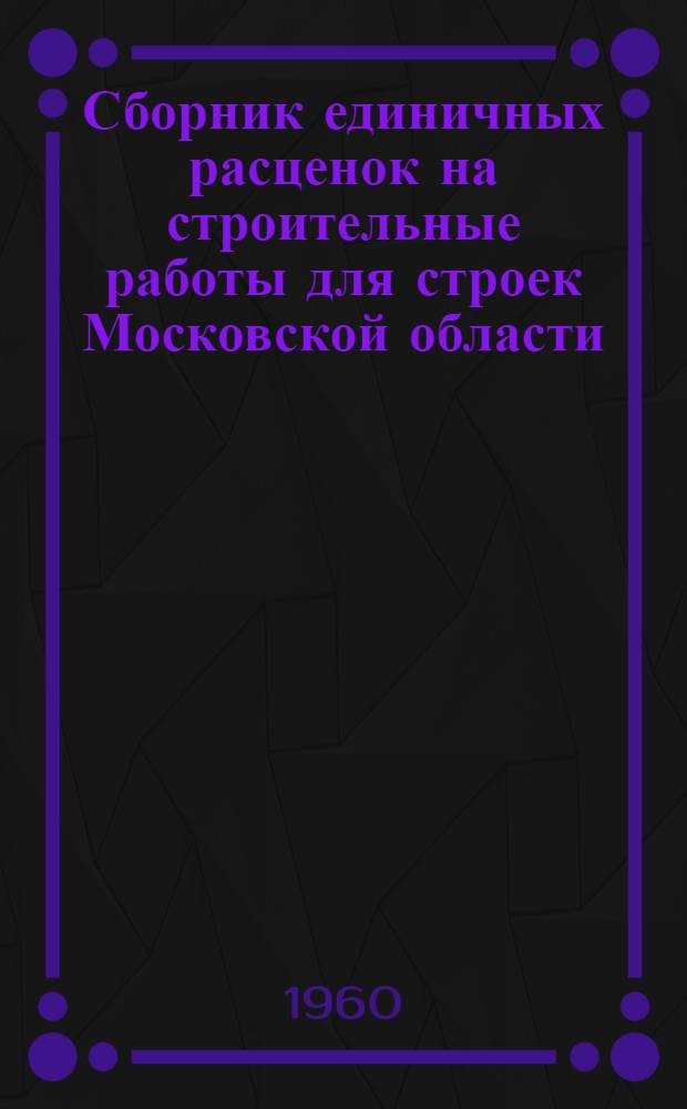 Сборник единичных расценок на строительные работы для строек Московской области : [Расценки перечислены исходя из нового масштаба цен Утв. 27/V 1960 г.] Т. 1. Т. 2 : Земляные и свайные работы