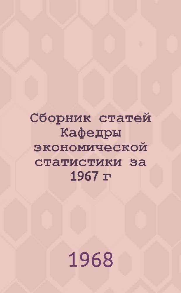 Сборник статей Кафедры экономической статистики за 1967 г : [В 2 ч.]. Ч. 1 : Методологические проблемы баланса народного хозяйства