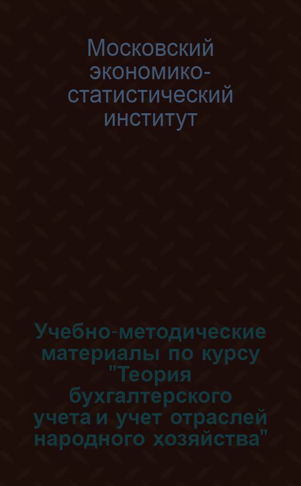 Учебно-методические материалы по курсу "Теория бухгалтерского учета и учет отраслей народного хозяйства" : Для студентов фак. механизации учета и вычислит. работ