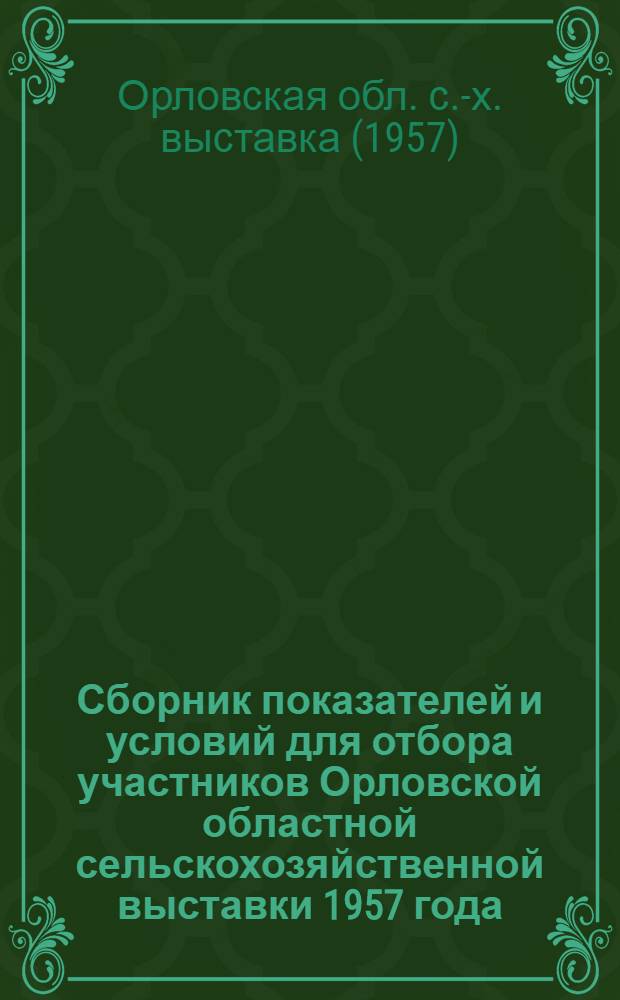 Сборник показателей и условий для отбора участников Орловской областной сельскохозяйственной выставки 1957 года