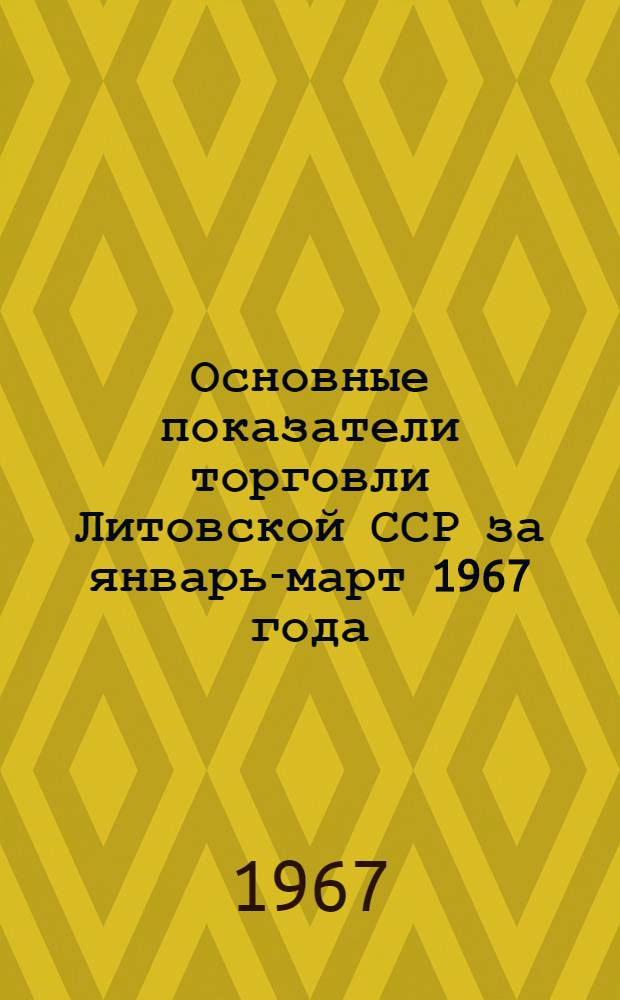 Основные показатели торговли Литовской ССР за январь-март 1967 года