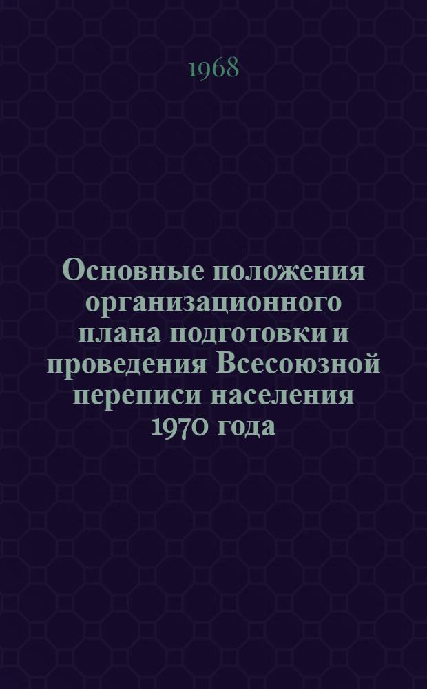 Основные положения организационного плана подготовки и проведения Всесоюзной переписи населения 1970 года