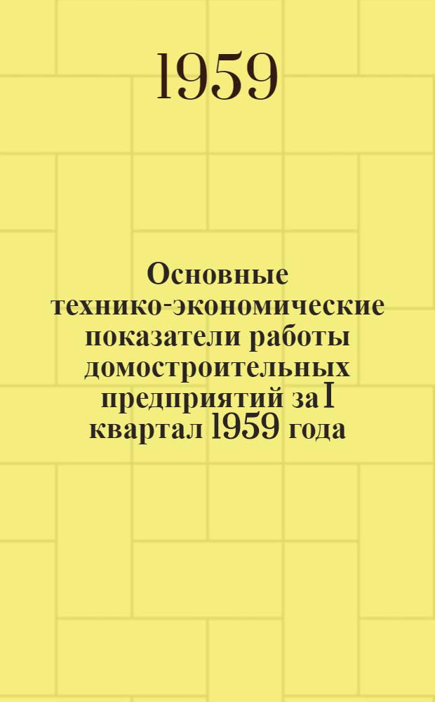 Основные технико-экономические показатели работы домостроительных предприятий за I квартал 1959 года
