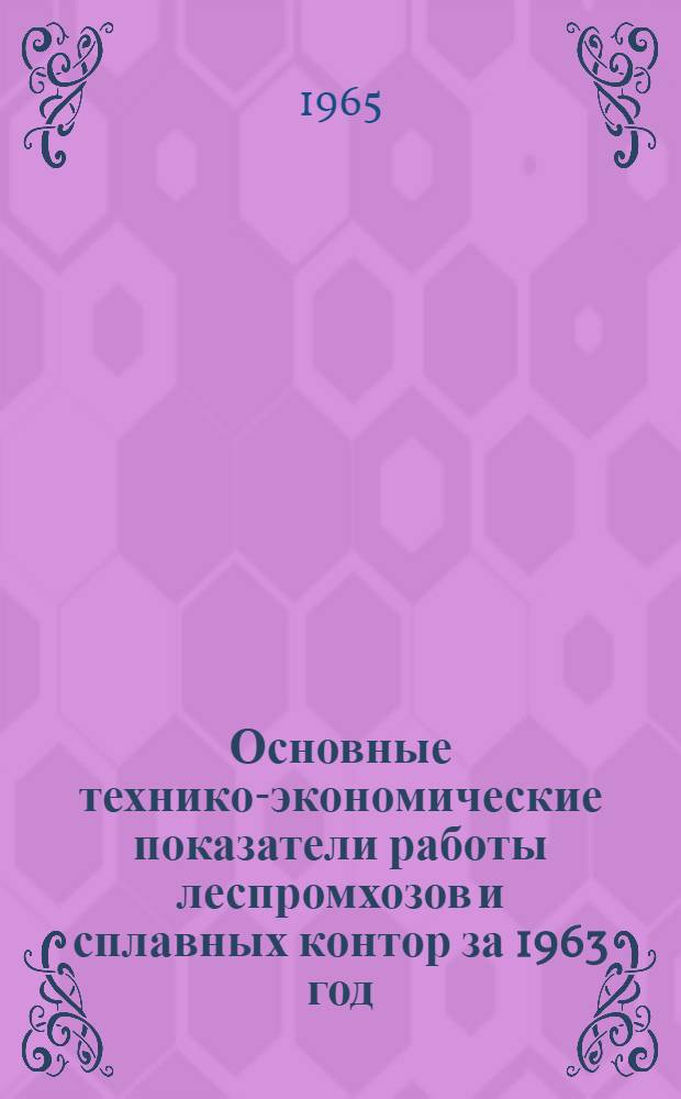 Основные технико-экономические показатели работы леспромхозов и сплавных контор за 1963 год